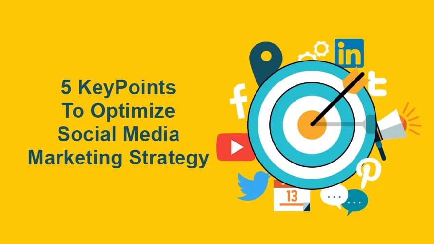 FOLLOW #5 KEY STEPS TO OPTIMIZE YOUR SOCIAL MEDIA MARKETING STRATEGY