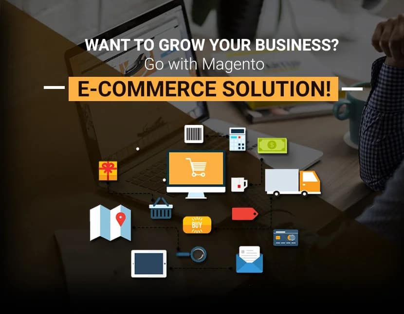 WANT TO GROW YOUR BUSINESS? GO WITH MAGENTO E-COMMERCE SOLUTION!