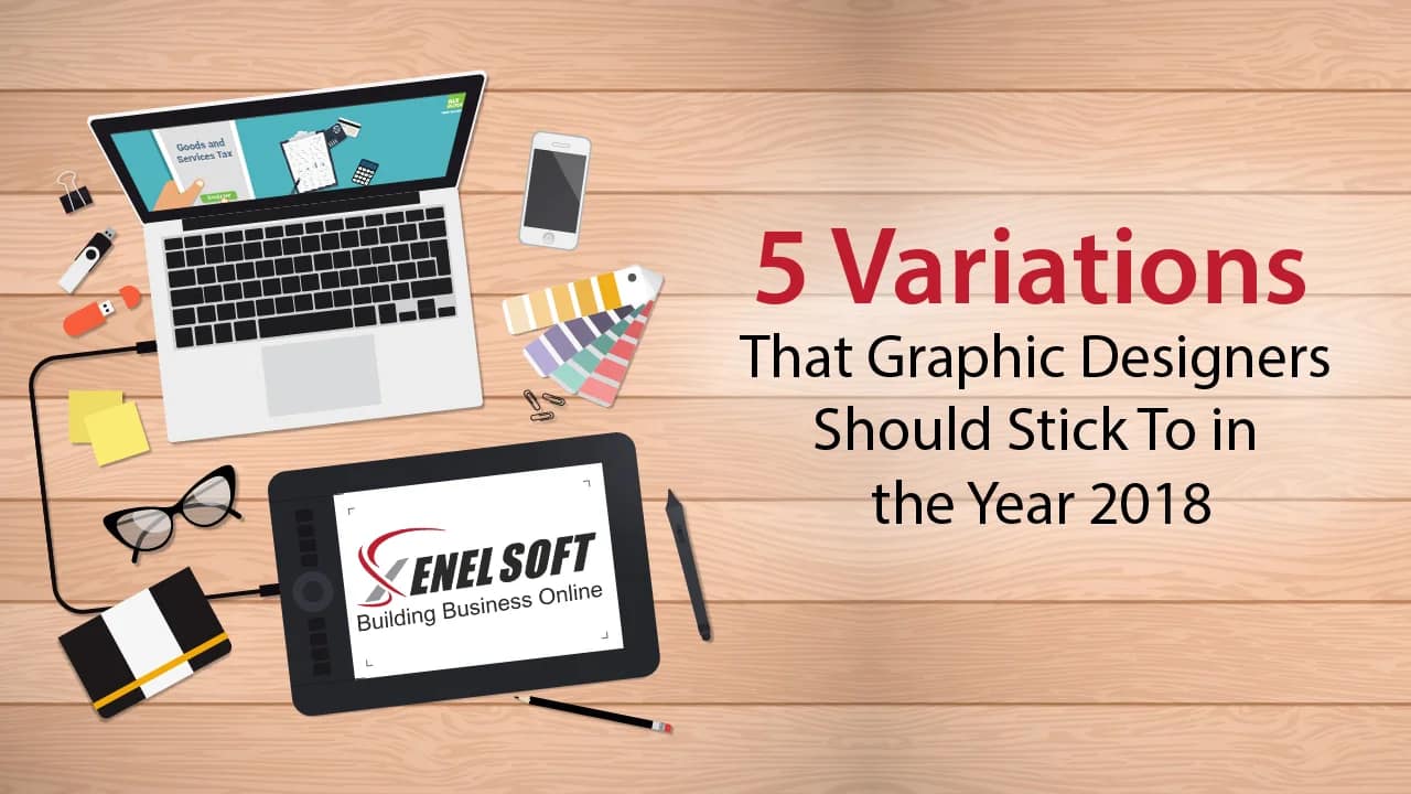 5 Variations That Graphic Designers Should Stick To In the Year 2018