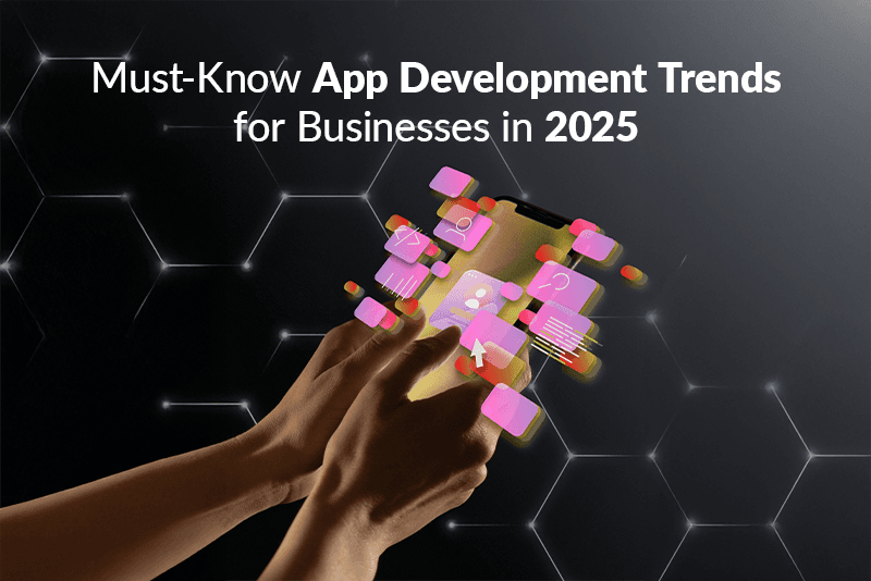 Top App Development Trends in 2025 That Every Business Should Know