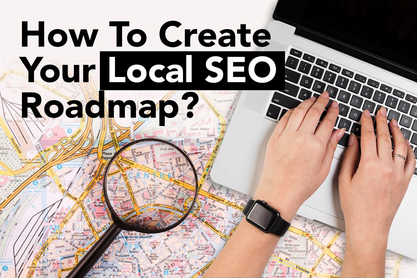 HOW TO CREATE YOUR LOCAL SEO ROADMAP?