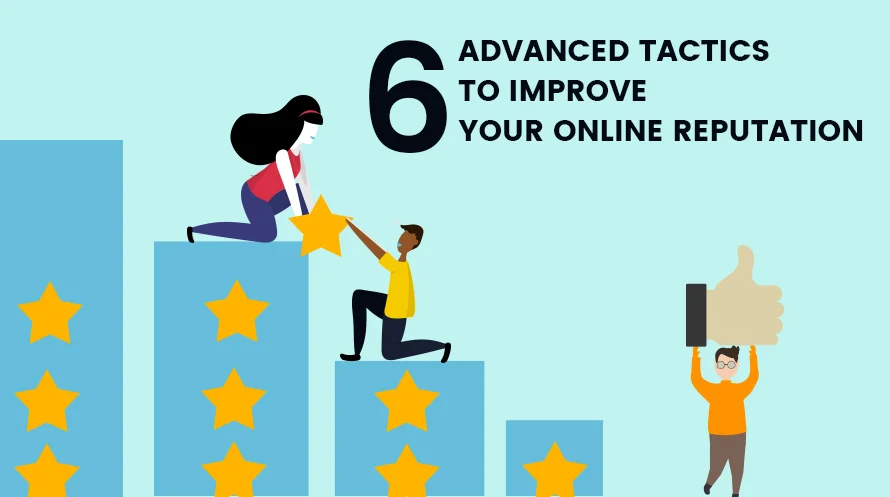 6 ADVANCED TACTICS TO IMPROVE YOUR ONLINE REPUTATION