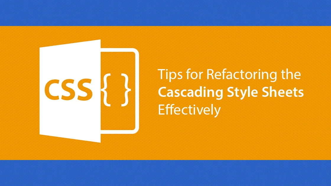 Tips for Refactoring the Cascading Style Sheets Effectively