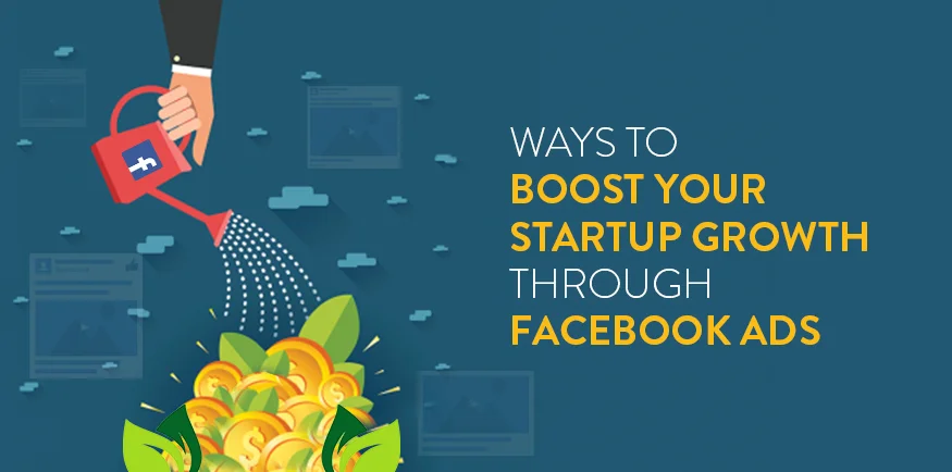 Ways to Boost Your Startup Growth Through Facebook Ads