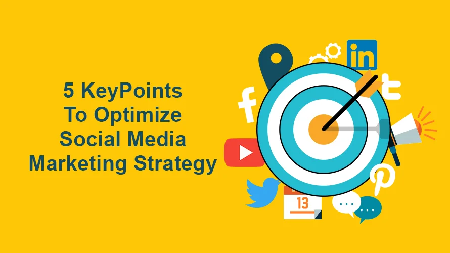 FOLLOW #5 KEY STEPS TO OPTIMIZE YOUR SOCIAL MEDIA MARKETING STRATEGY