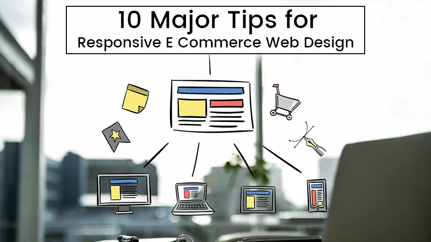 MAKE YOUR E-COMMERCE WEBSITE DESIGN RESPONSIVE WITH 10 MAJOR TIPS!