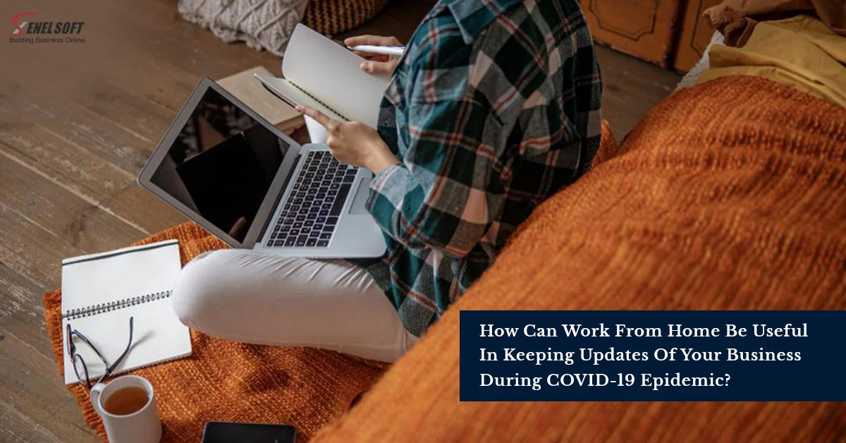 How can work from home be useful in keeping updates of your Business during COVID 19 Epidemic?